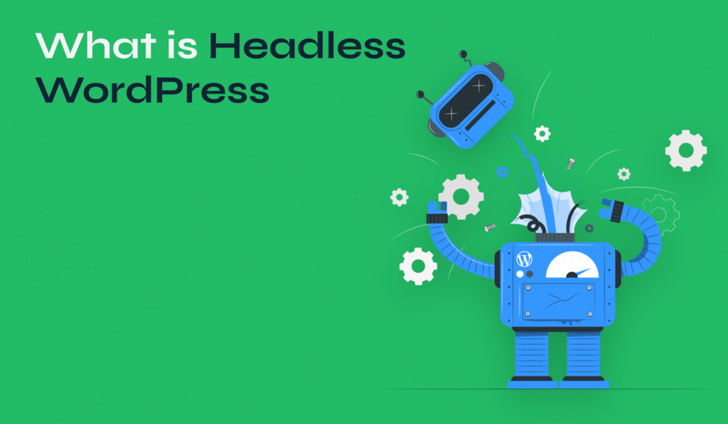 The Comprehensive Guide to Headless WordPress: Why It Matters & How to Use It